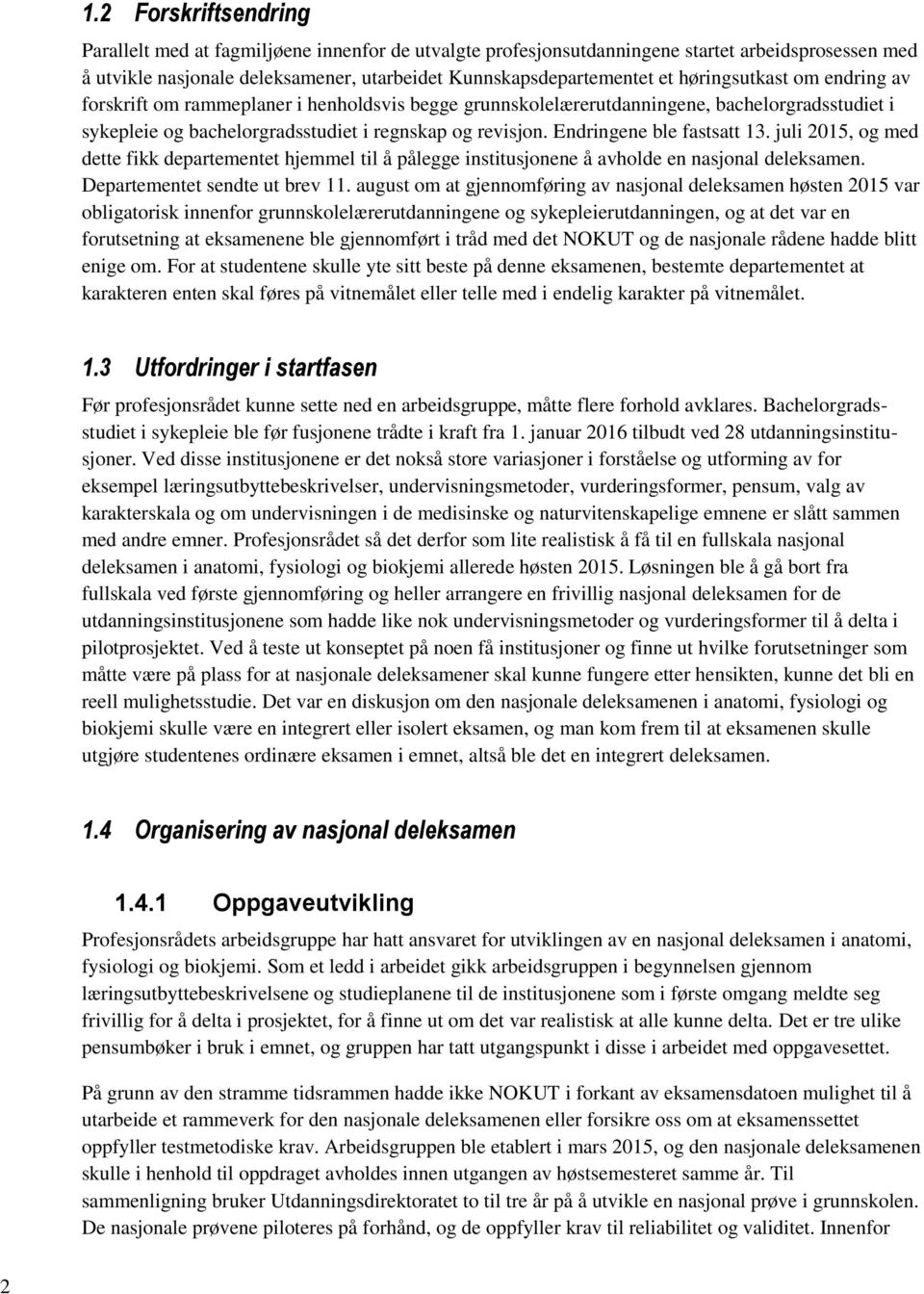 Endringene ble fastsatt 13. juli 215, og med dette fikk departementet hjemmel til å pålegge institusjonene å avholde en nasjonal deleksamen. Departementet sendte ut brev 11.