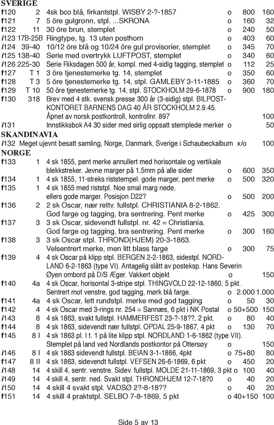 kompl. med 4-sidig tagging, stemplet o 112 25 f 127 T 1 3 öre tjenestemerke tg. 14, stemplet o 350 60 f 128 T 3 5 öre tjenestemerke tg. 14, stpl.