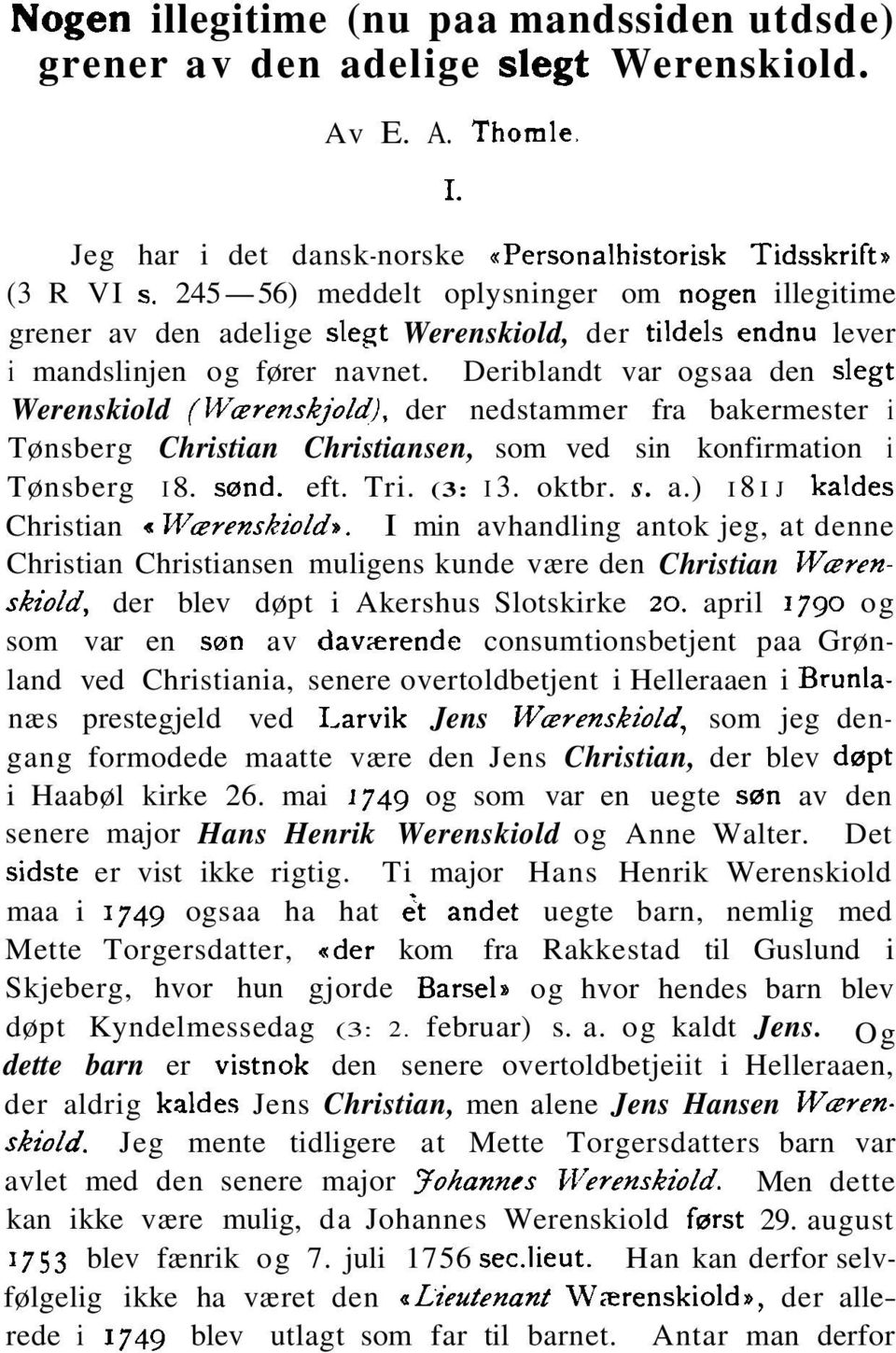 Deriblandt var ogsaa den slegt Werenskiold (Werenskjold), der nedstammer fra bakermester i Tønsberg Christian Christiansen, som ved sin konfirmation i Tønsberg I 8. sand. eft. Tri. (3: I 3. oktbr. s. a.
