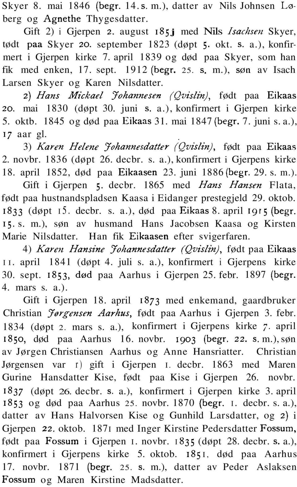 2) Hans Mickael %hannesen (&islin), født paa Eikaas 20. mai 1830 (døpt 30. juni c. a.), konfirmert i Gjerpen kirke 5. oktb. 1845 og død paa Eikaas 31. mai 1847 (begr. 7. juni s. a.), 17 aar gl.