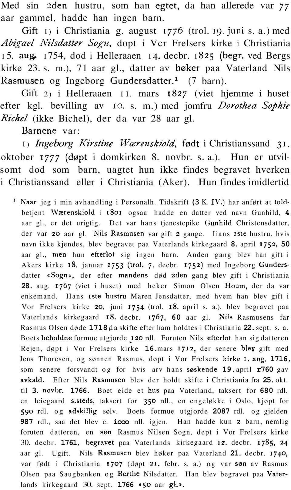 , datter av haker paa Vaterland Nils Rasmusen og Ingeborg G~ndersdatter.~ (7 barn). Gift 2) i Helleraaen I I. mars 1827 (viet hjemme i huset efter kgl. bevilling av 10. s. m.) med jomfru Dorothea Soyhie Riched (ikke Bichel), der da var 28 aar gl.