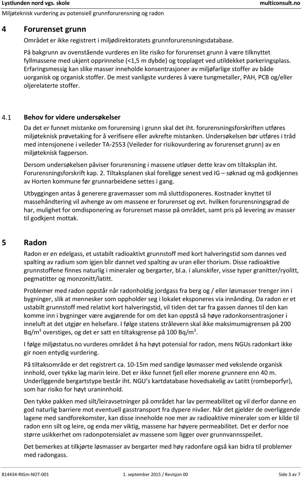 Erfaringsmessig kan slike masser inneholde konsentrasjoner av miljøfarlige stoffer av både uorganisk og organisk stoffer.