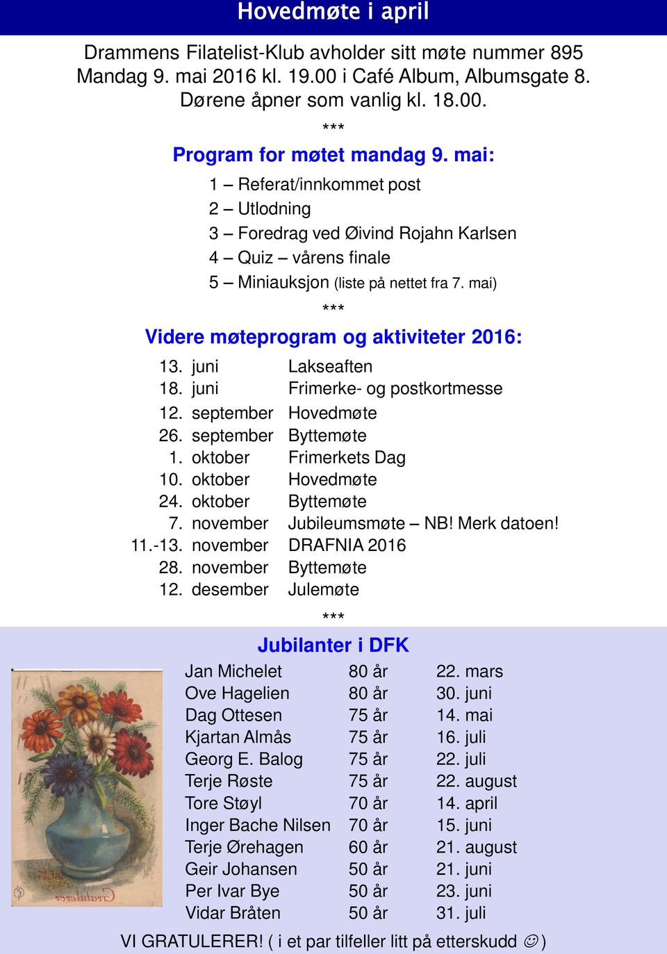 juni Lakseaften 18. juni Frimerke- og postkortmesse 12. september Hovedmøte 26. september Byttemøte 1. oktober Frimerkets Dag 10. oktober Hovedmøte 24. oktober Byttemøte 7. november Jubileumsmøte NB!