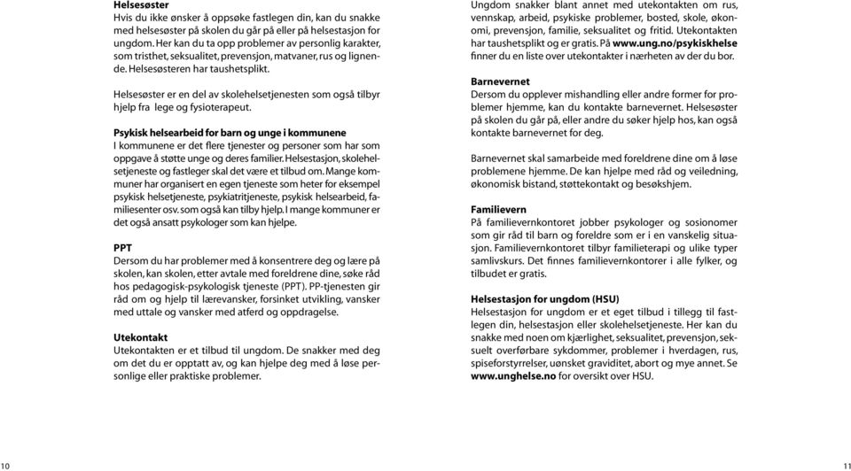 Helsesøster er en del av skolehelsetjenesten som også tilbyr hjelp fra lege og fysioterapeut.