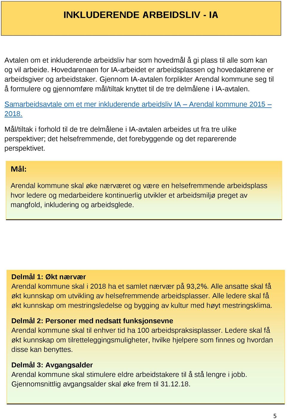 Gjennom IA-avtalen forplikter Arendal kommune seg til å formulere og gjennomføre mål/tiltak knyttet til de tre delmålene i IA-avtalen.
