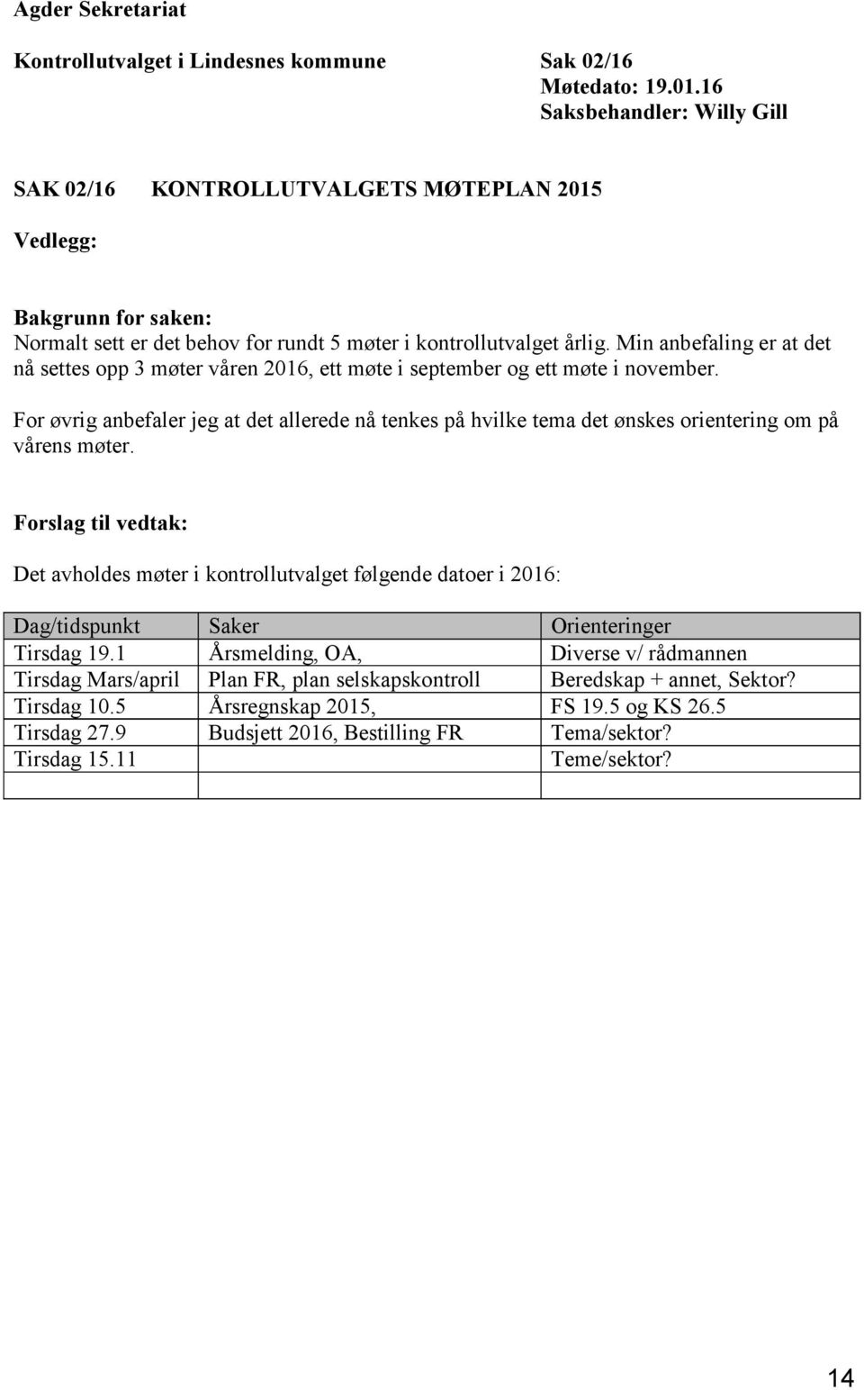 Min anbefaling er at det nå settes opp 3 møter våren 2016, ett møte i september og ett møte i november.