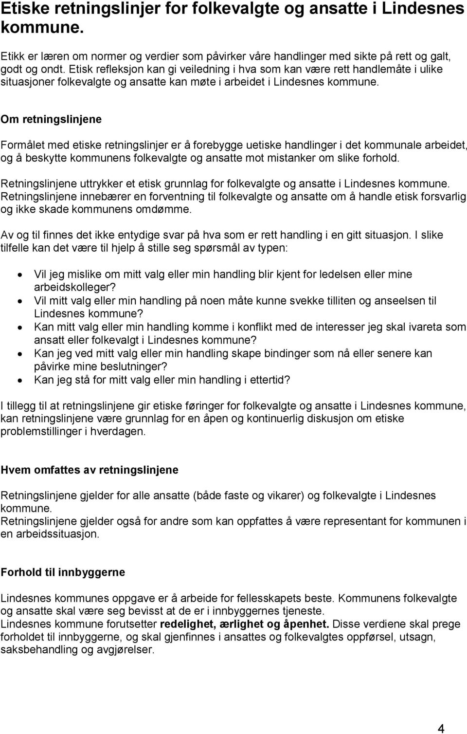 Om retningslinjene Formålet med etiske retningslinjer er å forebygge uetiske handlinger i det kommunale arbeidet, og å beskytte kommunens folkevalgte og ansatte mot mistanker om slike forhold.