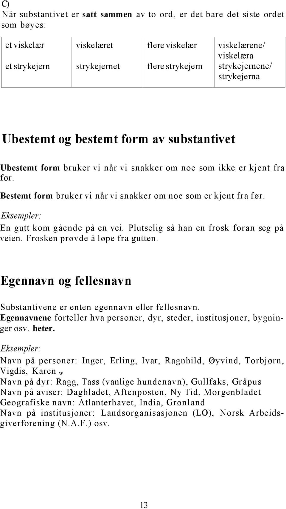 Bestemt form bruker vi når vi snakker om noe som er kjent fra før. Eksempler: En gutt kom gående på en vei. Plutselig så han en frosk foran seg på veien. Frosken prøvde å løpe fra gutten.