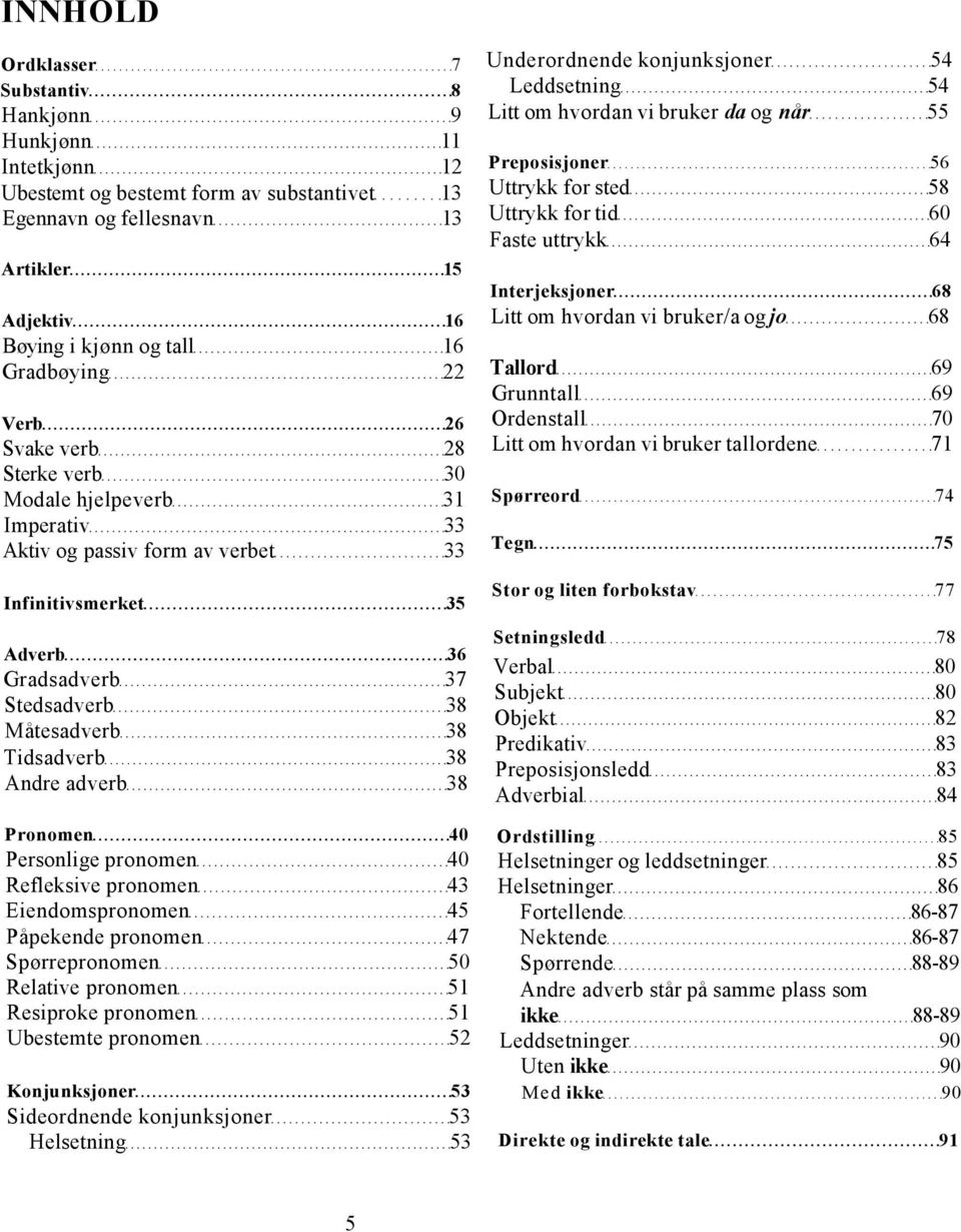 Tidsadverb 38 Andre adverb 38 Pronomen 40 Personlige pronomen 40 Refleksive pronomen 43 Eiendomspronomen 45 Påpekende pronomen 47 Spørrepronomen 50 Relative pronomen 51 Resiproke pronomen 51