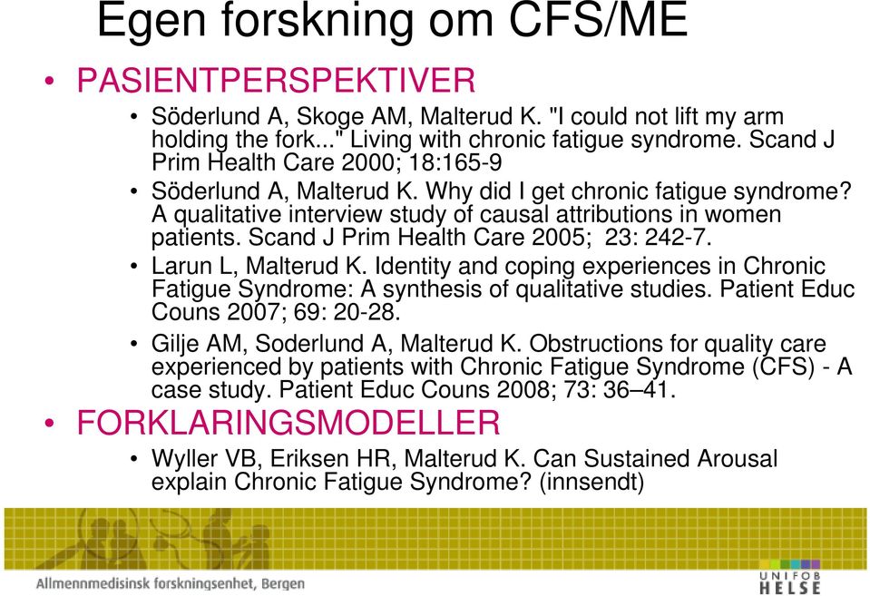 Scand J Prim Health Care 2005; 23: 242-7. Larun L, Malterud K. Identity and coping experiences in Chronic Fatigue Syndrome: A synthesis of qualitative studies. Patient Educ Couns 2007; 69: 20-28.