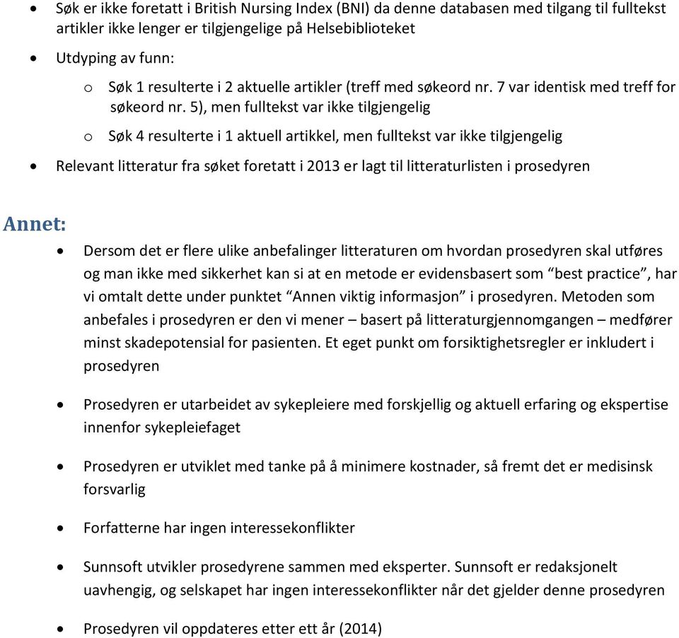 5), men fulltekst var ikke tilgjengelig o Søk 4 resulterte i 1 aktuell artikkel, men fulltekst var ikke tilgjengelig Relevant litteratur fra søket foretatt i 2013 er lagt til litteraturlisten i