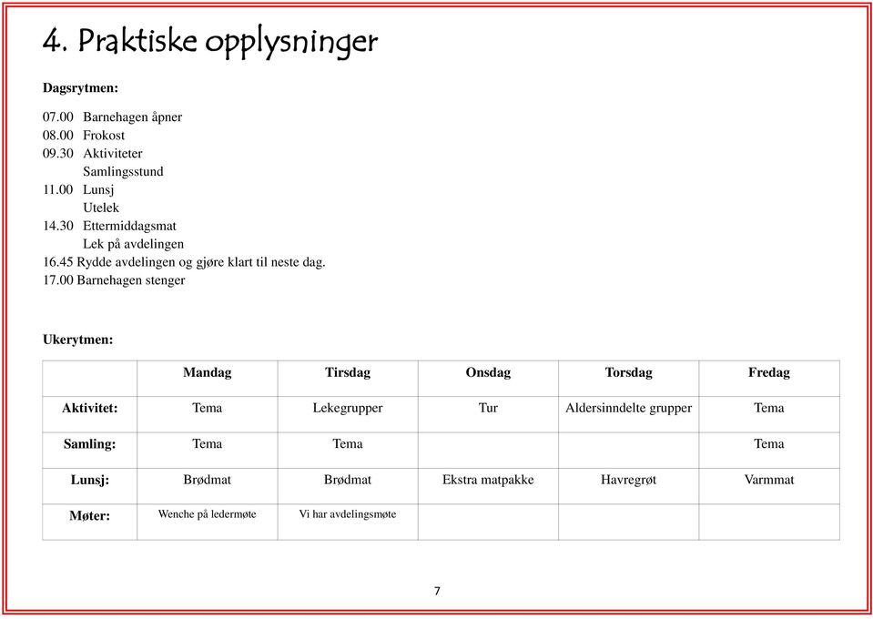 00 Barnehagen stenger Ukerytmen: Mandag Tirsdag Onsdag Torsdag Fredag Aktivitet: Tema Lekegrupper Tur Aldersinndelte