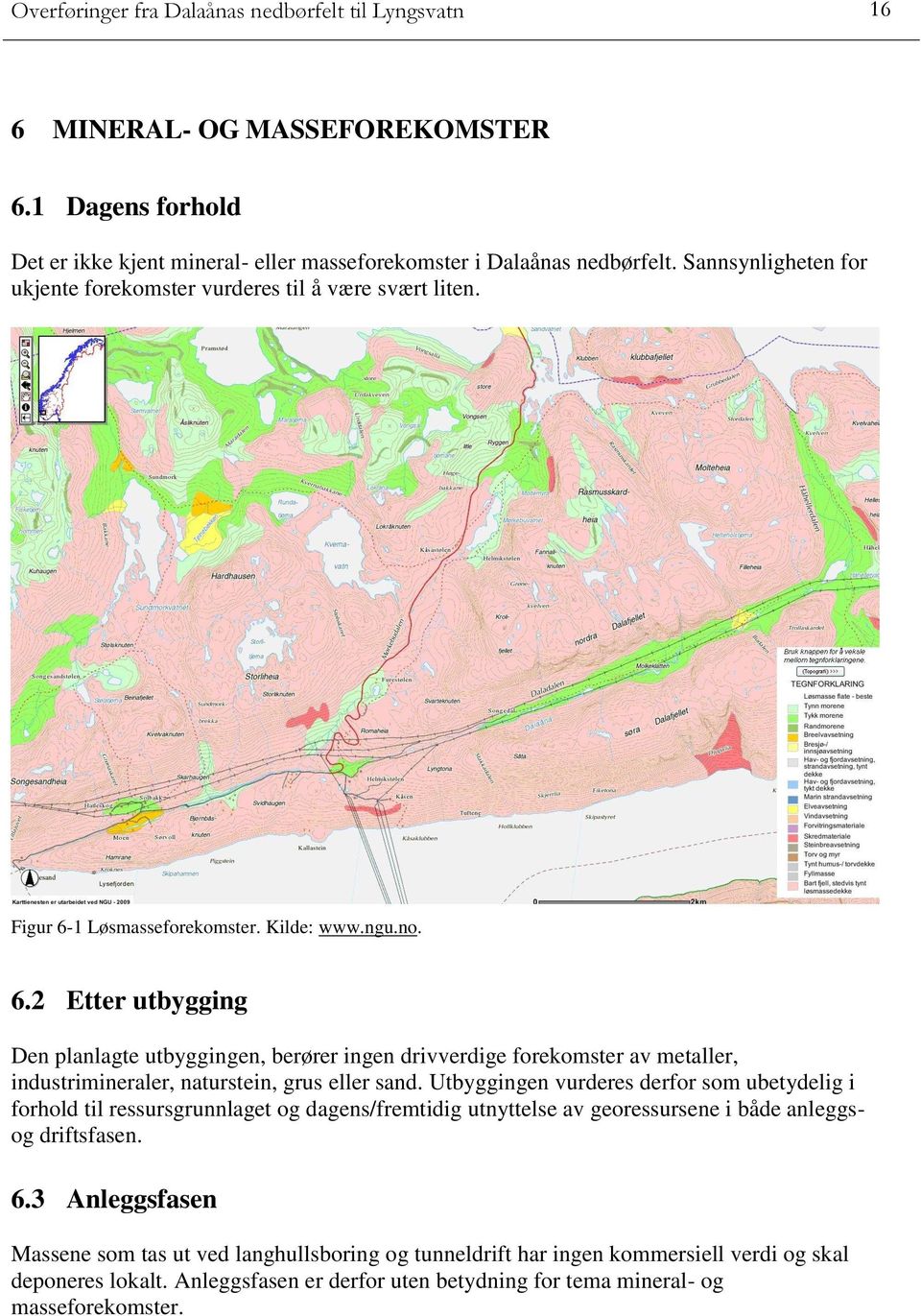 1 Løsmasseforekomster. Kilde: www.ngu.no. 6.2 Etter utbygging Den planlagte utbyggingen, berører ingen drivverdige forekomster av metaller, industrimineraler, naturstein, grus eller sand.