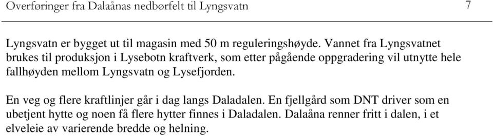 fallhøyden mellom Lyngsvatn og Lysefjorden. En veg og flere kraftlinjer går i dag langs Daladalen.