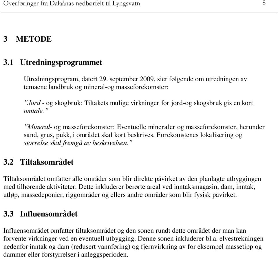 Mineral- og masseforekomster: Eventuelle mineraler og masseforekomster, herunder sand, grus, pukk, i området skal kort beskrives. Forekomstenes lokalisering og størrelse skal fremgå av beskrivelsen.