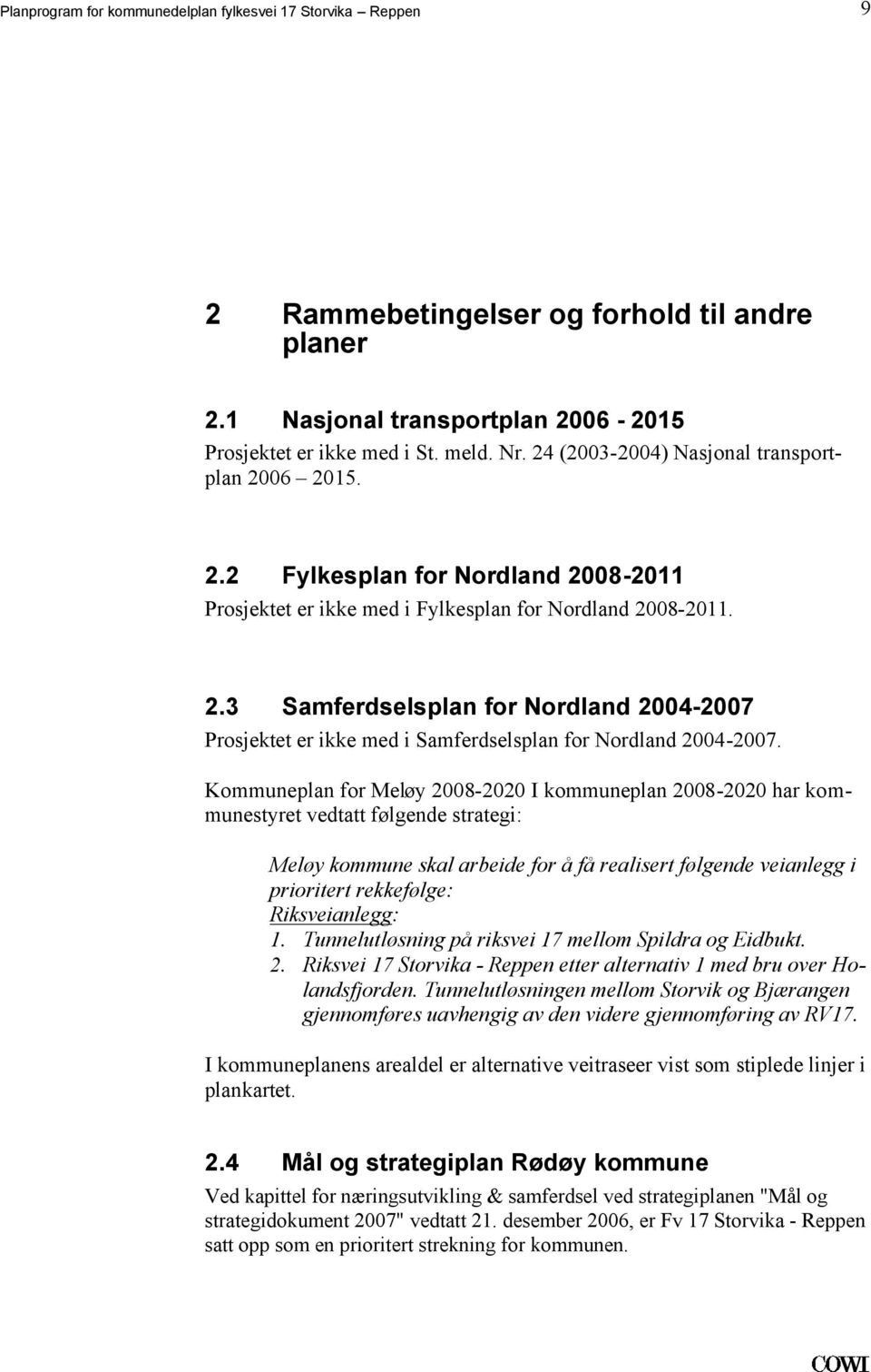 Samferdselsplan for Nordland 2004-2007 Kommuneplan for Meløy 2008-2020 I kommuneplan 2008-2020 har kommunestyret vedtatt følgende strategi: Meløy kommune skal arbeide for å få realisert følgende