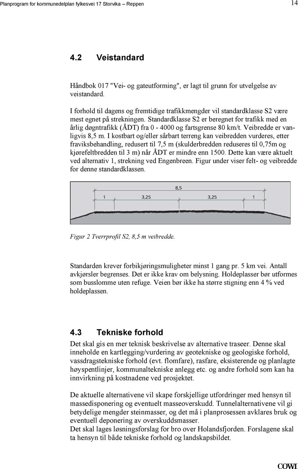 8,5 m I kostbart og/eller sårbart terreng kan veibredden vurderes, etter fraviksbehandling, redusert til 7,5 m (skulderbredden reduseres til 0,75m og kjørefeltbredden til 3 m) når ÅDT er mindre enn