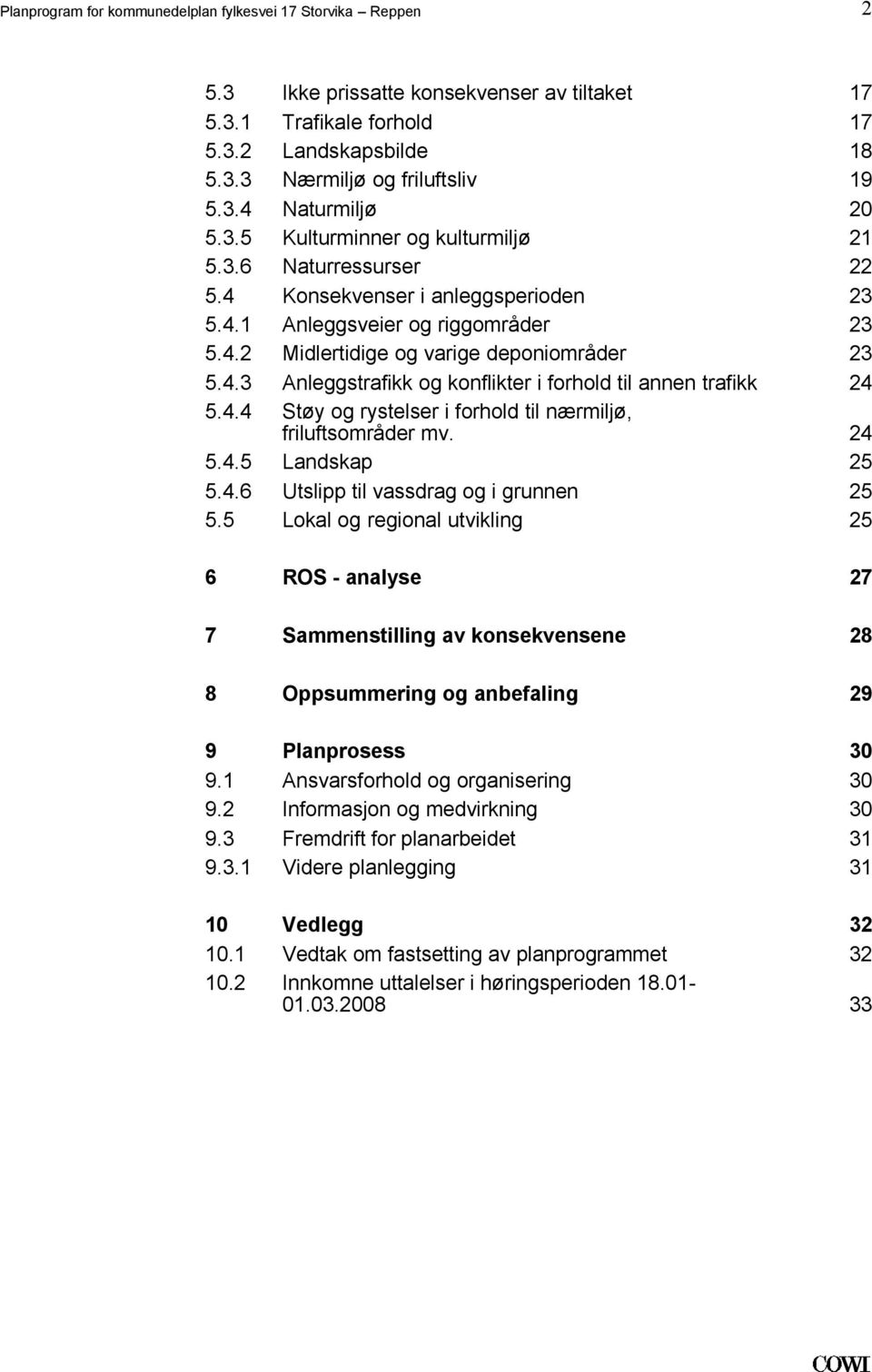 Anleggstrafikk og konflikter i forhold til annen trafikk 24 544 Støy og rystelser i forhold til nærmiljø, friluftsområder mv 24 545 Landskap 25 546 Utslipp til vassdrag og i grunnen 25 55 Lokal og