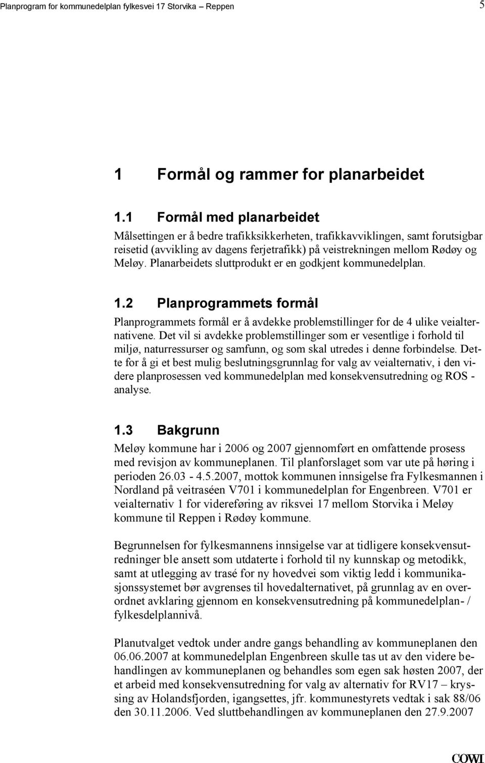 formål er å avdekke problemstillinger for de 4 ulike veialternativene Det vil si avdekke problemstillinger som er vesentlige i forhold til miljø, naturressurser og samfunn, og som skal utredes i