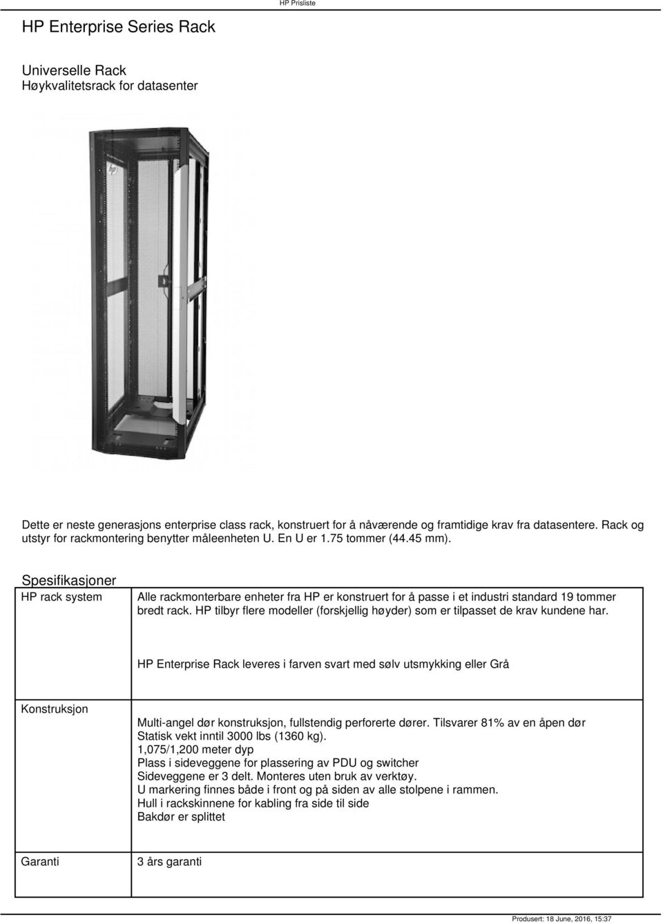 Spesifikasjoner HP rack system Alle rackmonterbare enheter fra HP er konstruert for å passe i et industri standard 19 tommer bredt rack.