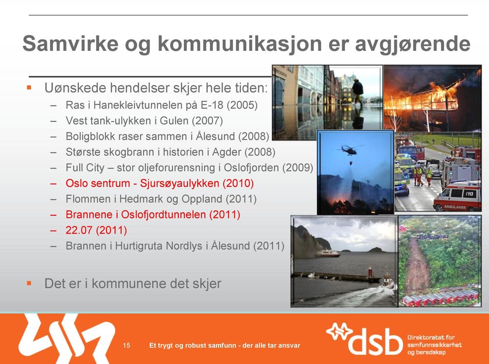 City stor oljeforurensning i Oslofjorden (2009) Oslo sentrum - Sjursøyaulykken (2010) Flommen i Hedmark og Oppland (2011)