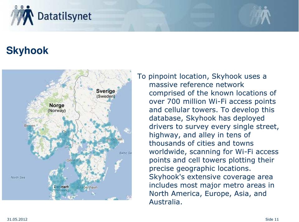 To develop this database, Skyhook has deployed drivers to survey every single street, highway, and alley in tens of thousands of cities