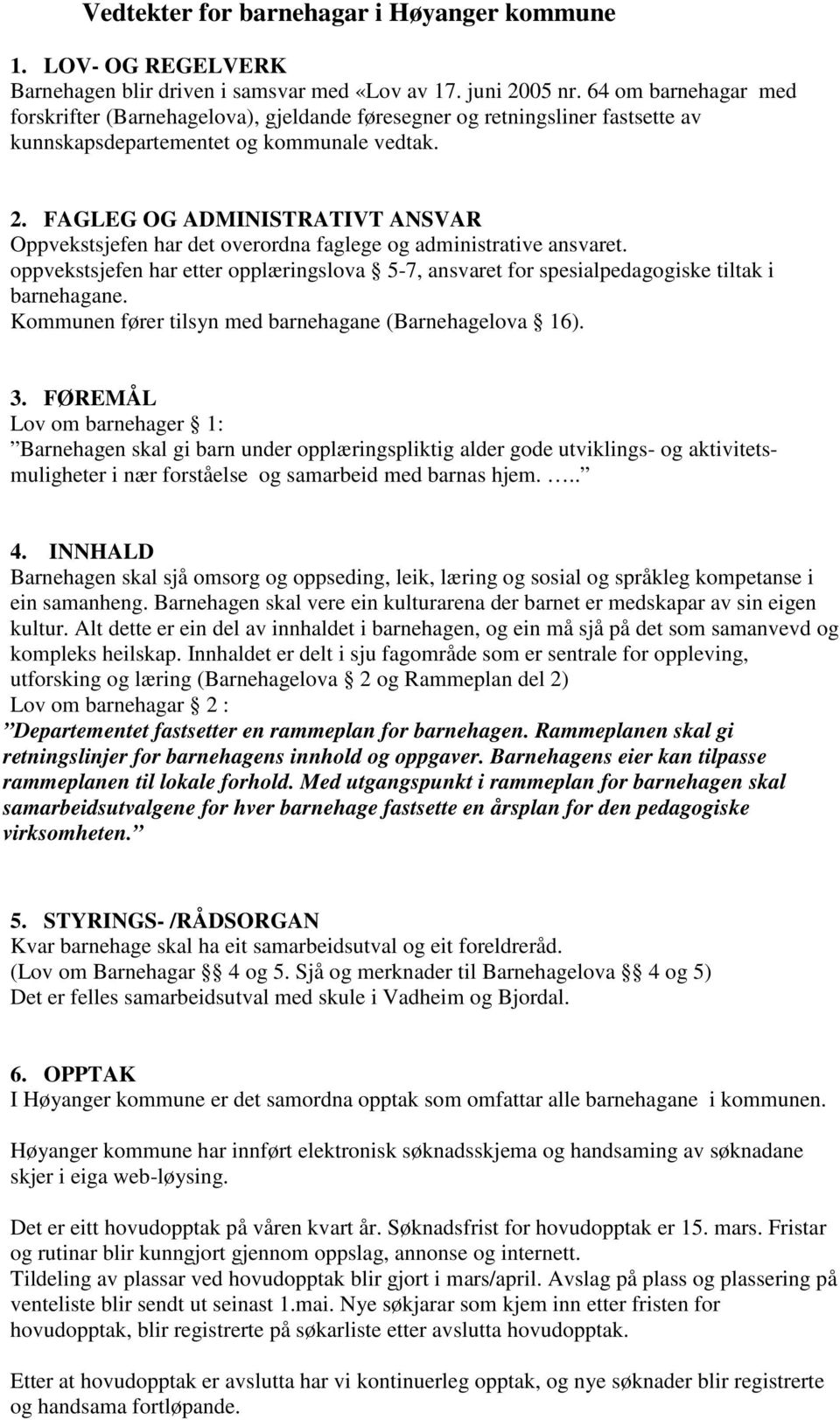 FAGLEG OG ADMINISTRATIVT ANSVAR Oppvekstsjefen har det overordna faglege og administrative ansvaret. oppvekstsjefen har etter opplæringslova 5-7, ansvaret for spesialpedagogiske tiltak i barnehagane.