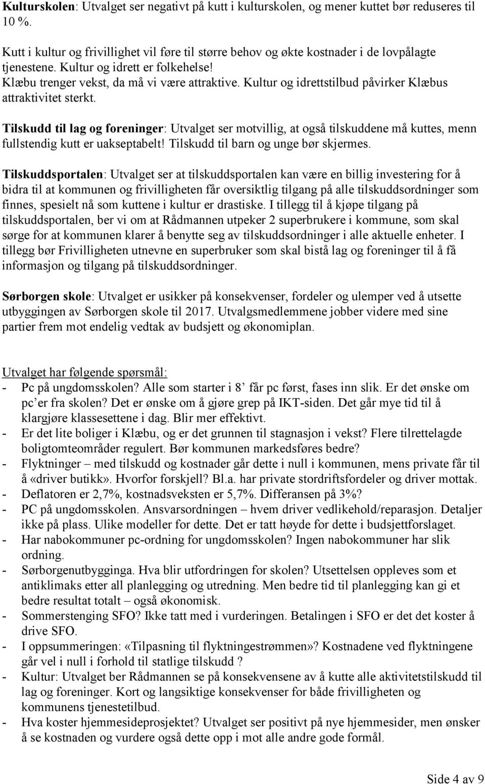 Kultur og idrettstilbud påvirker Klæbus attraktivitet sterkt. Tilskudd til lag og foreninger: Utvalget ser motvillig, at også tilskuddene må kuttes, menn fullstendig kutt er uakseptabelt!