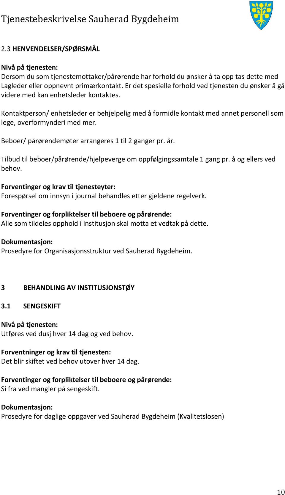 Kontaktperson/ enhetsleder er behjelpelig med å formidle kontakt med annet personell som lege, overformynderi med mer. Beboer/ pårørendemøter arrangeres 1 til 2 ganger pr. år.