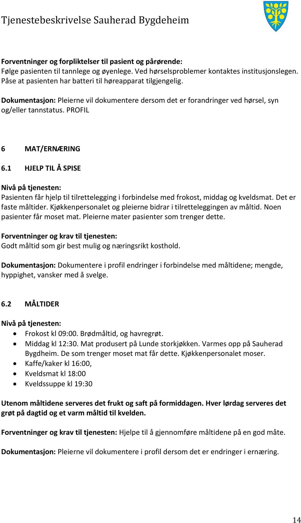 1 HJELP TIL Å SPISE Pasienten får hjelp til tilrettelegging i forbindelse med frokost, middag og kveldsmat. Det er faste måltider. Kjøkkenpersonalet og pleierne bidrar i tilretteleggingen av måltid.