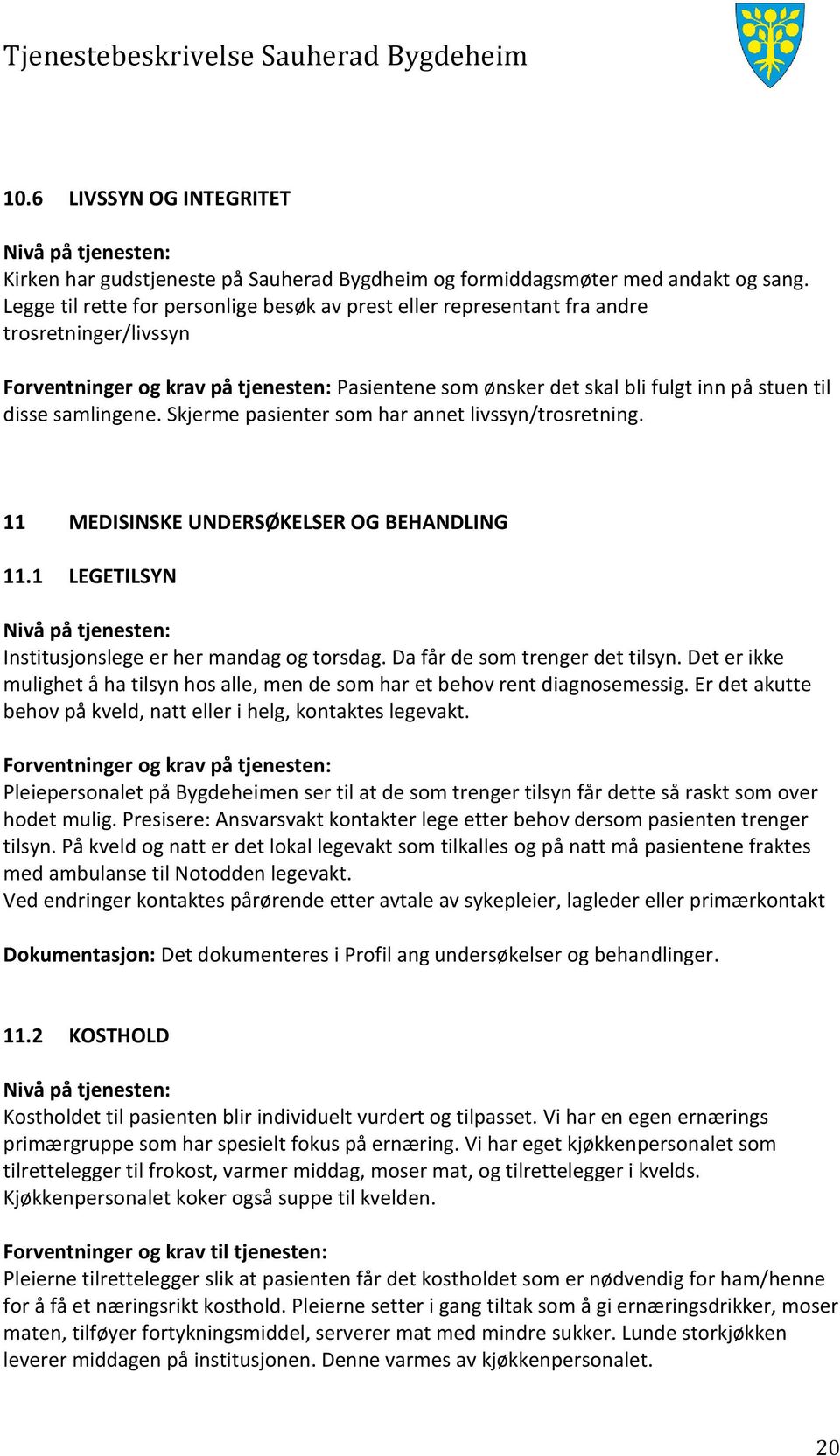 samlingene. Skjerme pasienter som har annet livssyn/trosretning. 11 MEDISINSKE UNDERSØKELSER OG BEHANDLING 11.1 LEGETILSYN Institusjonslege er her mandag og torsdag. Da får de som trenger det tilsyn.