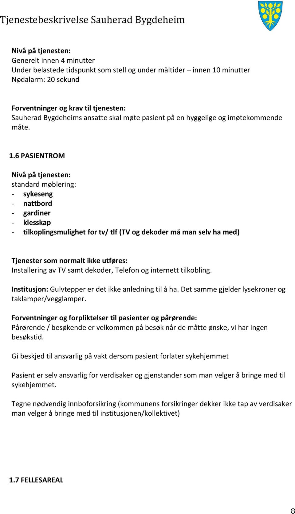 6 PASIENTROM standard møblering: - sykeseng - nattbord - gardiner - klesskap - tilkoplingsmulighet for tv/ tlf (TV og dekoder må man selv ha med) Tjenester som normalt ikke utføres: Installering av