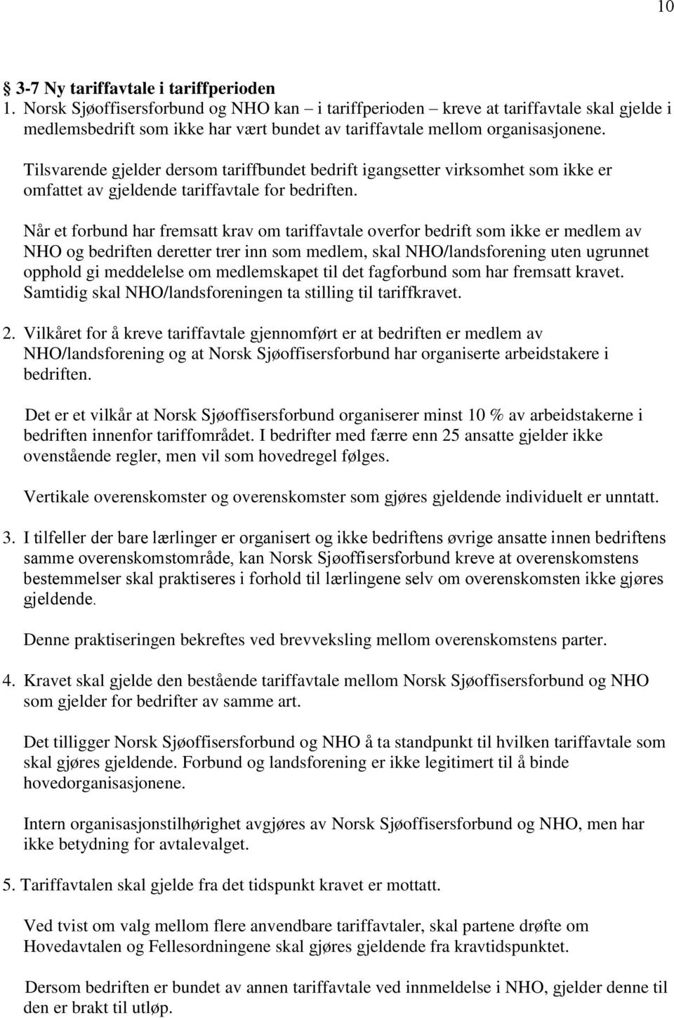 Tilsvarende gjelder dersom tariffbundet bedrift igangsetter virksomhet som ikke er omfattet av gjeldende tariffavtale for bedriften.