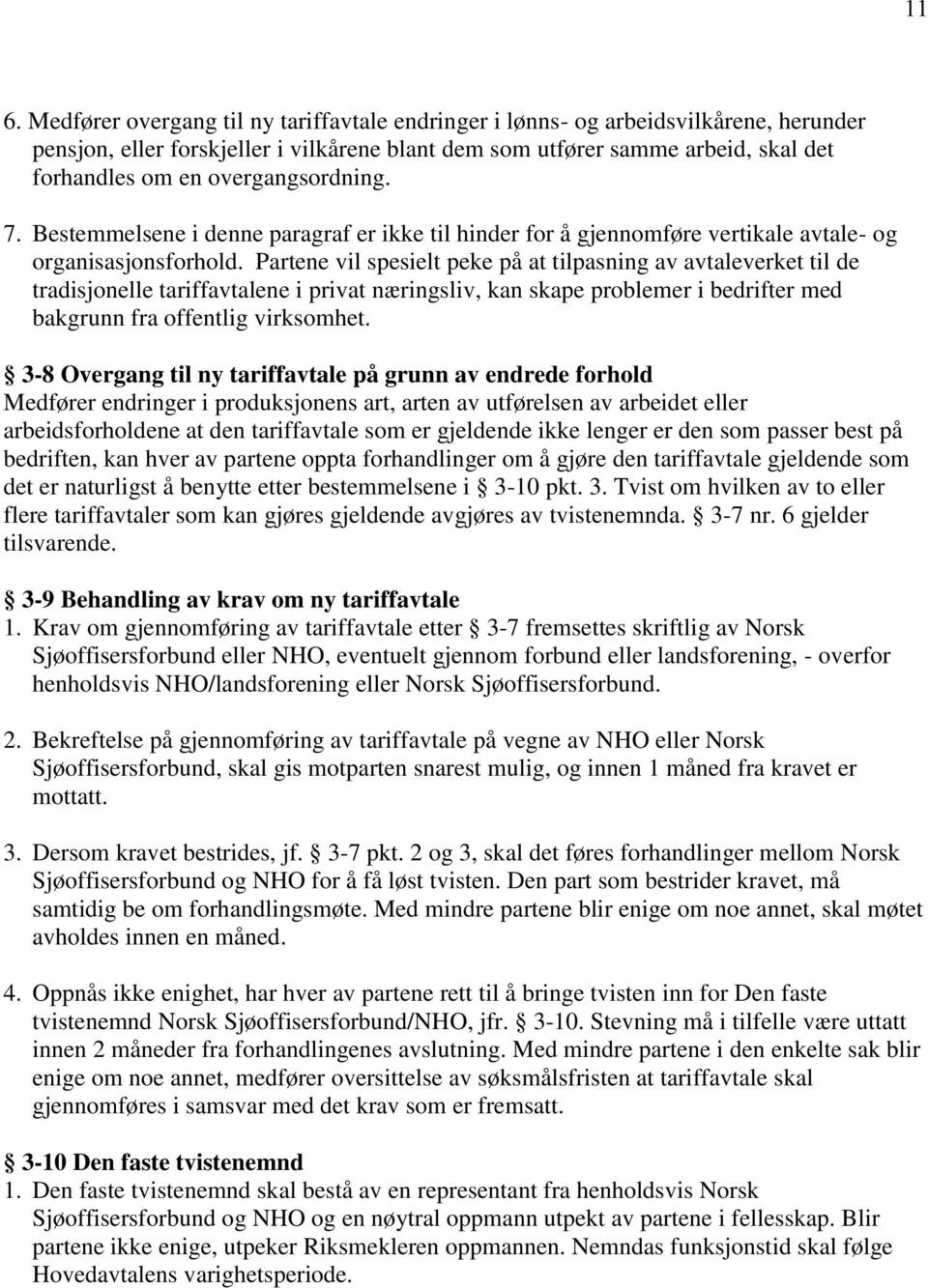 Partene vil spesielt peke på at tilpasning av avtaleverket til de tradisjonelle tariffavtalene i privat næringsliv, kan skape problemer i bedrifter med bakgrunn fra offentlig virksomhet.