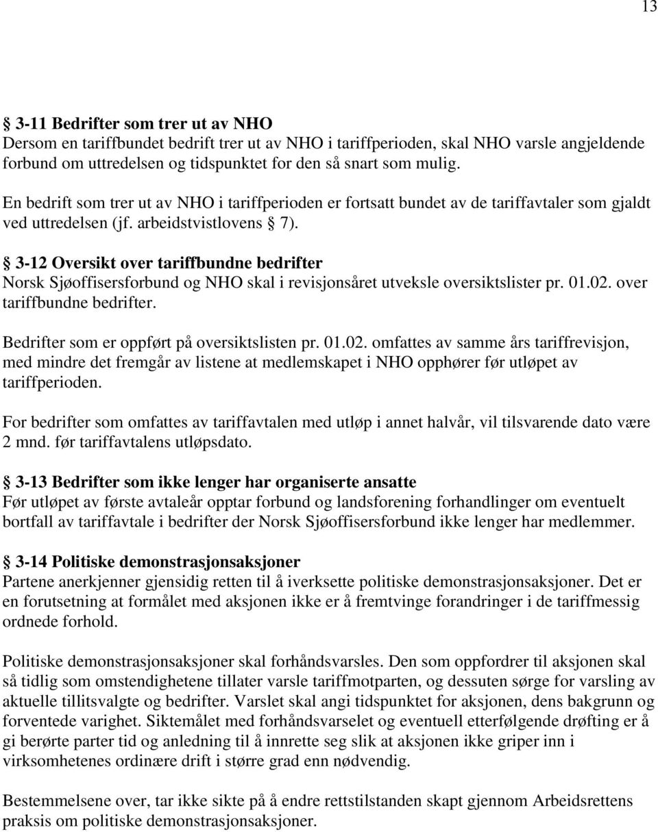 3-12 Oversikt over tariffbundne bedrifter Norsk Sjøoffisersforbund og NHO skal i revisjonsåret utveksle oversiktslister pr. 01.02. over tariffbundne bedrifter. Bedrifter som er oppført på oversiktslisten pr.