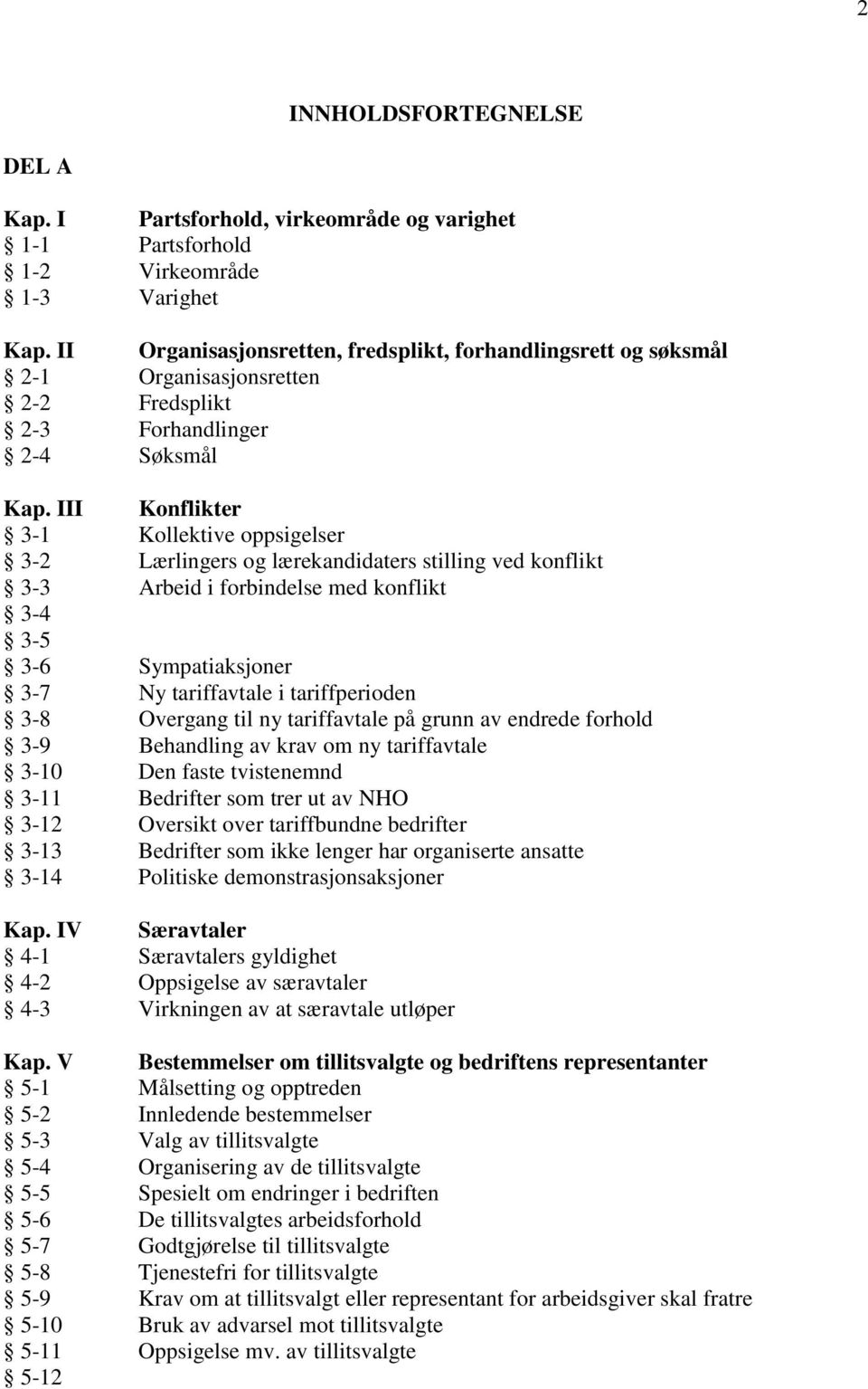 III Konflikter 3-1 Kollektive oppsigelser 3-2 Lærlingers og lærekandidaters stilling ved konflikt 3-3 Arbeid i forbindelse med konflikt 3-4 3-5 3-6 Sympatiaksjoner 3-7 Ny tariffavtale i