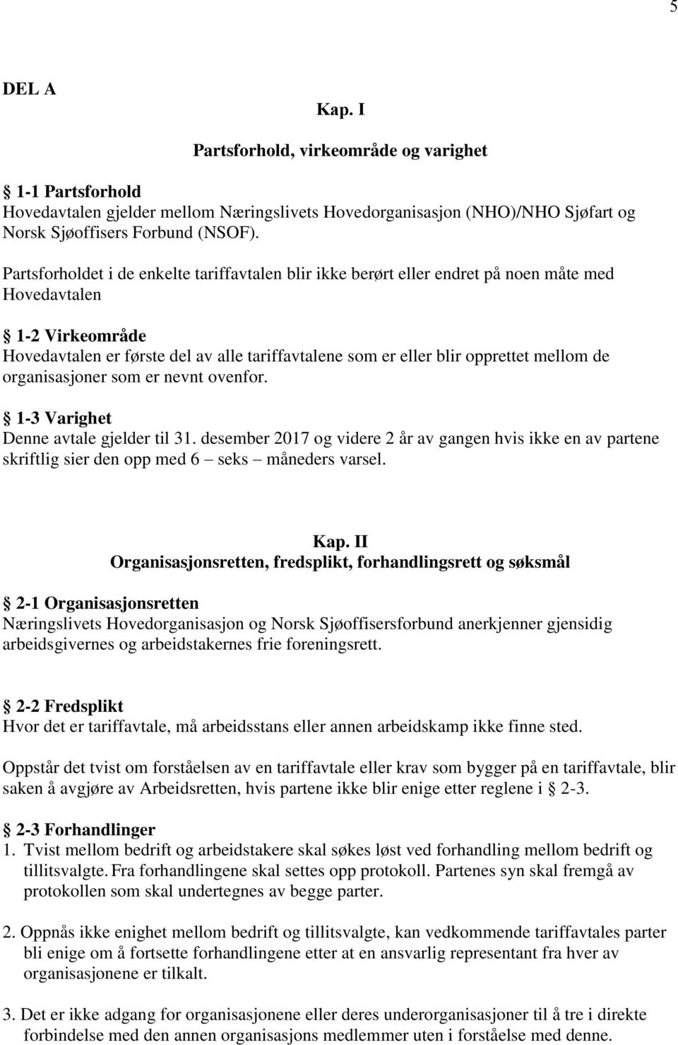 mellom de organisasjoner som er nevnt ovenfor. 1-3 Varighet Denne avtale gjelder til 31.