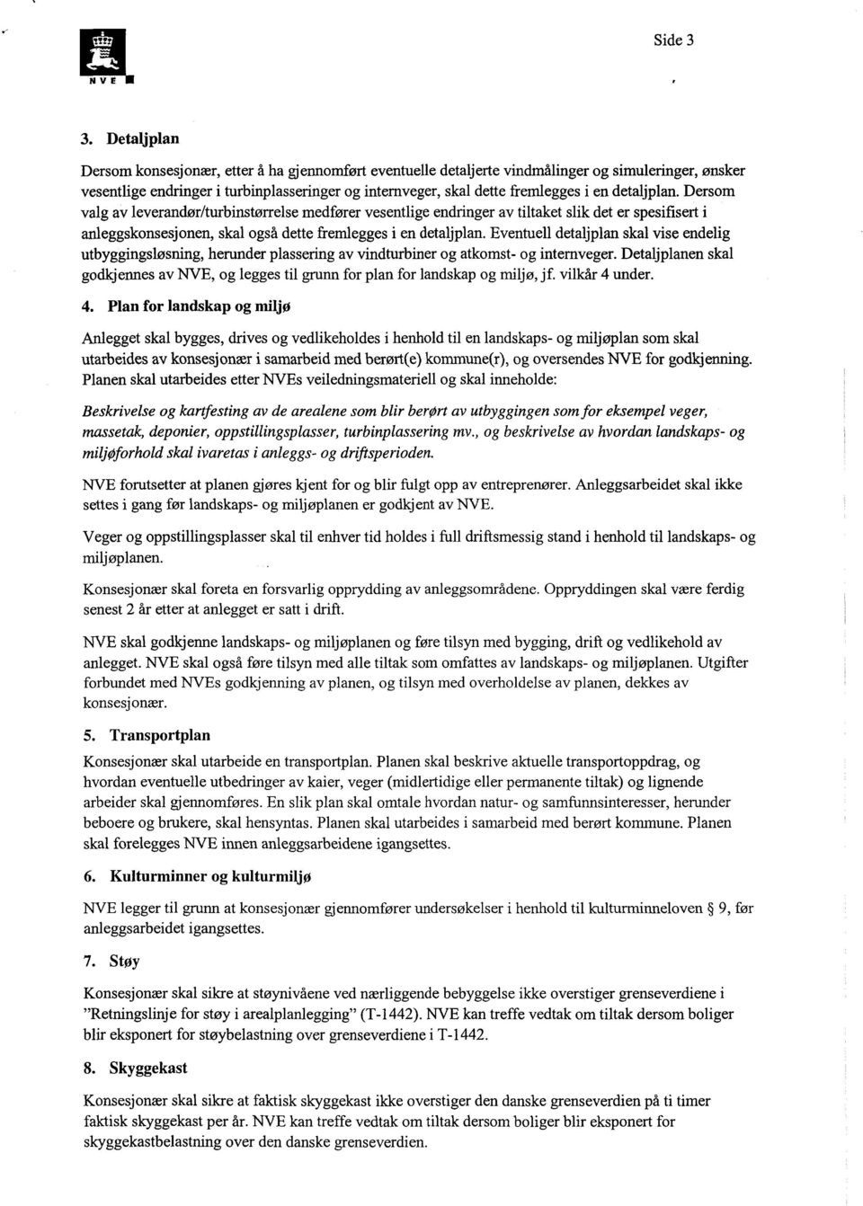 detaljplan. Dersom valg av leverandør/turbinstørrelse medfører vesentlige endringer av tiltaket slik det er spesifisert i anleggskonsesjonen, skal også dette fremlegges i en detaljplan.