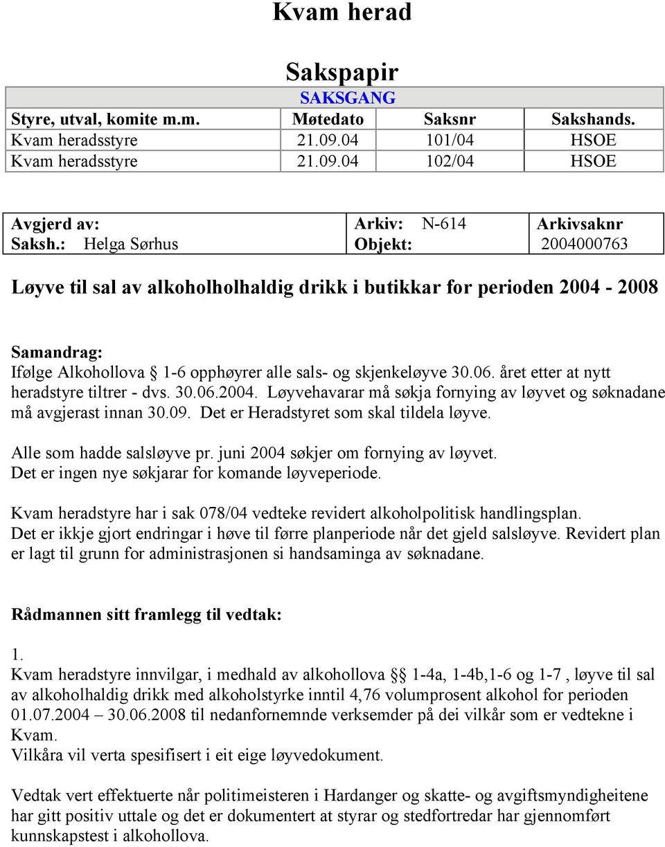 skjenkeløyve 30.06. året etter at nytt heradstyre tiltrer - dvs. 30.06.2004. Løyvehavarar må søkja fornying av løyvet og søknadane må avgjerast innan 30.09. Det er Heradstyret som skal tildela løyve.