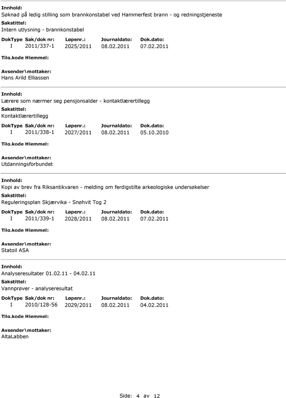 2010 Utdanningsforbundet nnhold: Kopi av brev fra Riksantikvaren - melding om ferdigstilte arkeologiske undersøkelser Reguleringsplan Skjærvika -