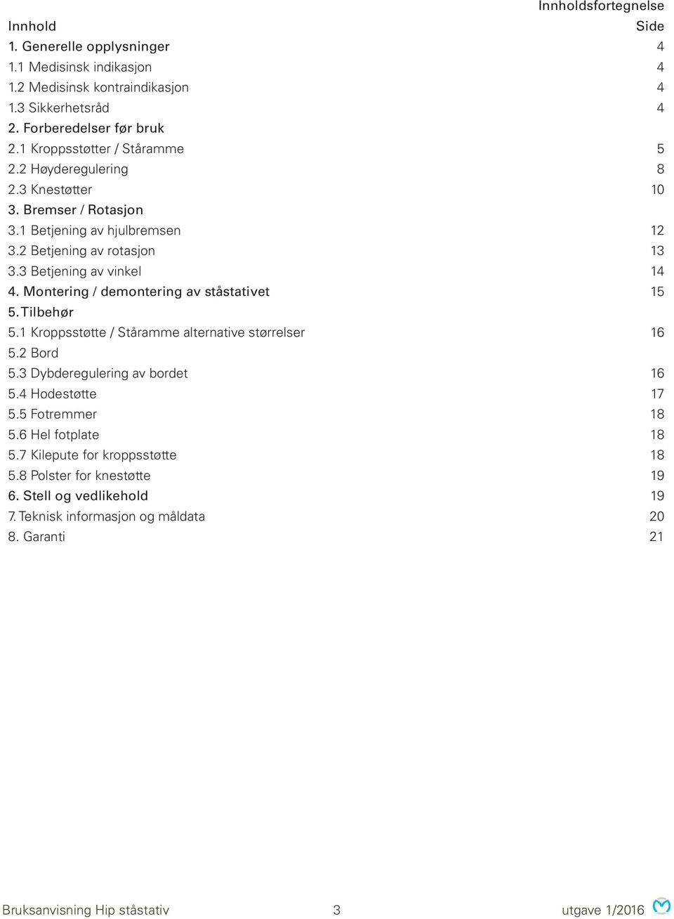 Montering / demontering av ståstativet 15 5. Tilbehør 5.1 Kroppsstøtte / Ståramme alternative størrelser 16 5.2 Bord 5.3 Dybderegulering av bordet 16 5.4 Hodestøtte 17 5.