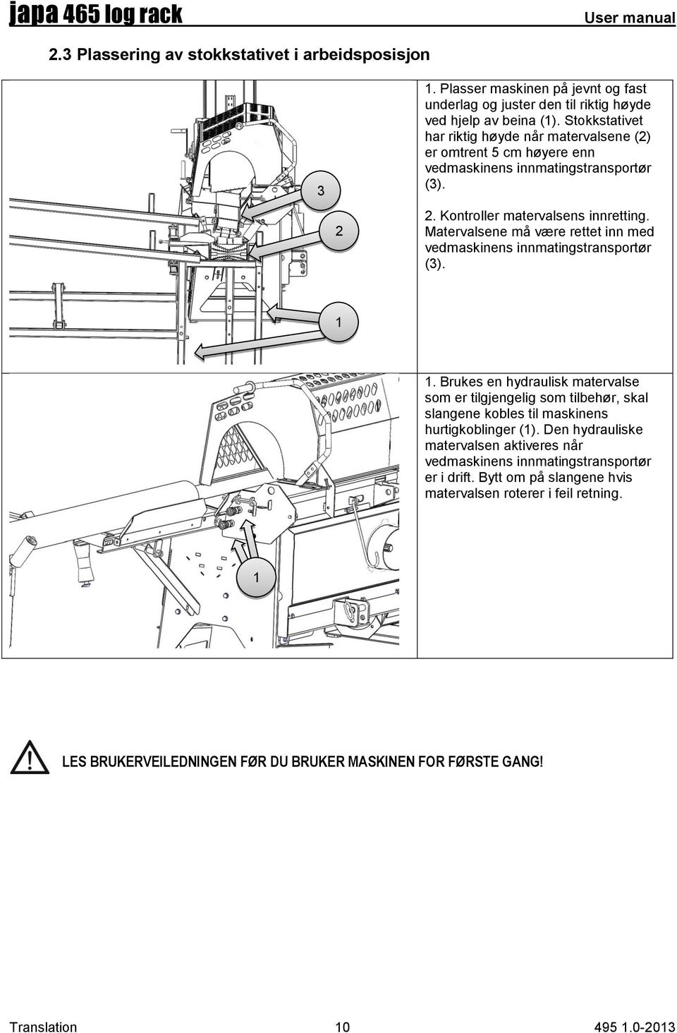 Matervalsene må være rettet inn med vedmaskinens innmatingstransportør (3). 1 1.