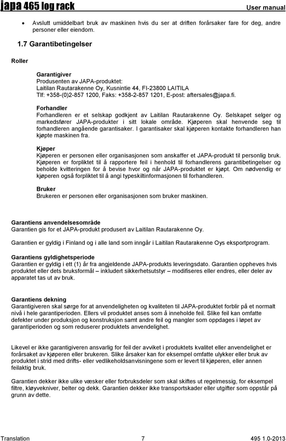 aftersales@japa.fi. Forhandler Forhandleren er et selskap godkjent av Laitilan Rautarakenne Oy. Selskapet selger og markedsfører JAPA-produkter i sitt lokale område.