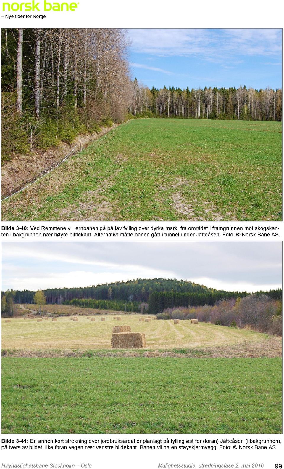 Bilde 3-41: En annen kort strekning over jordbruksareal er planlagt på fylling øst for (foran) Jätteåsen (i bakgrunnen), på tvers av