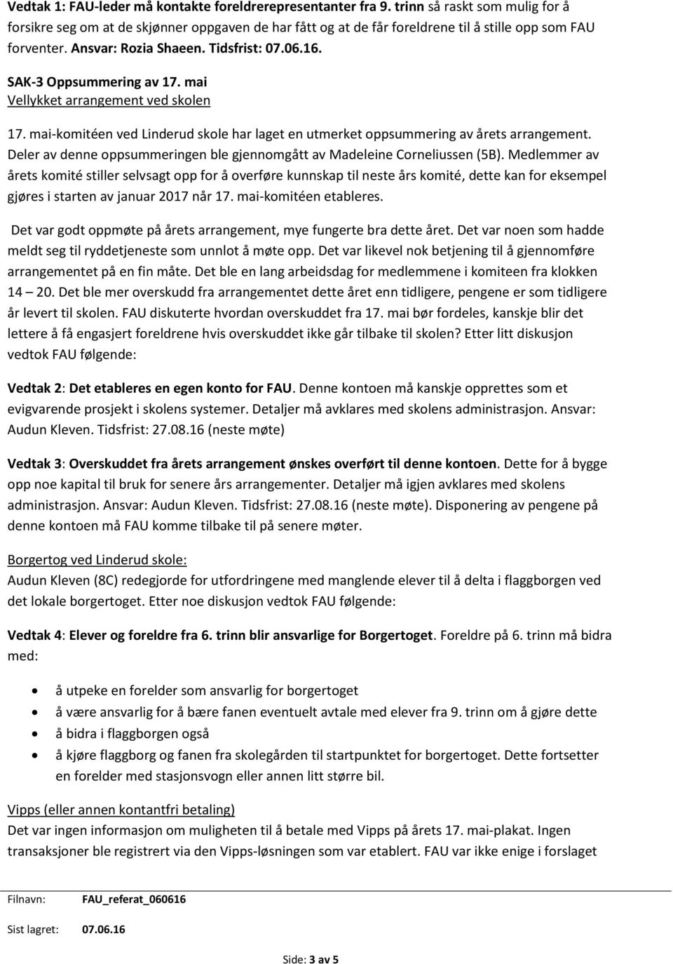 SAK-3 Oppsummering av 17. mai Vellykket arrangement ved skolen 17. mai-komitéen ved Linderud skole har laget en utmerket oppsummering av årets arrangement.