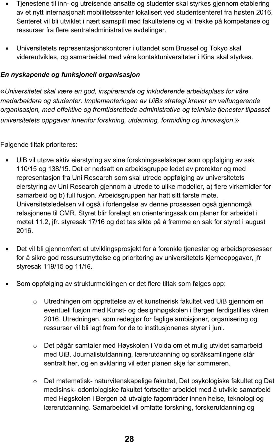 Universitetets representasjonskontorer i utlandet som Brussel og Tokyo skal videreutvikles, og samarbeidet med våre kontaktuniversiteter i Kina skal styrkes.