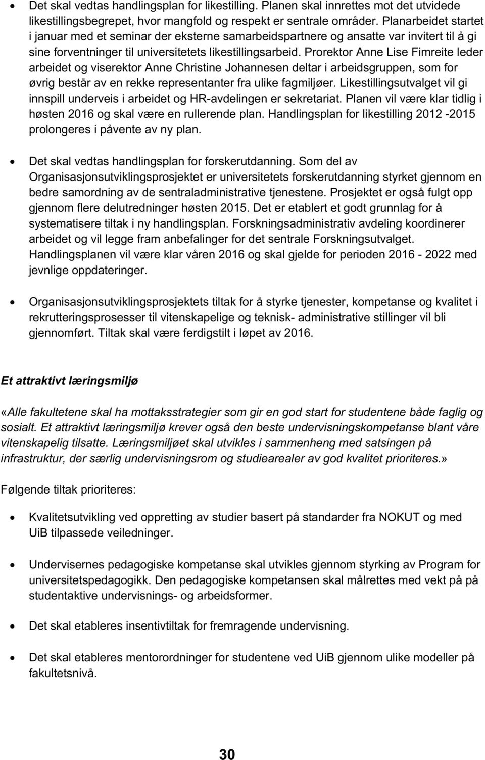 Prorektor Anne Lise Fimreite leder arbeidet og viserektor Anne Christine Johannesen deltar i arbeidsgruppen, som for øvrig består av en rekke representanter fra ulike fagmiljøer.