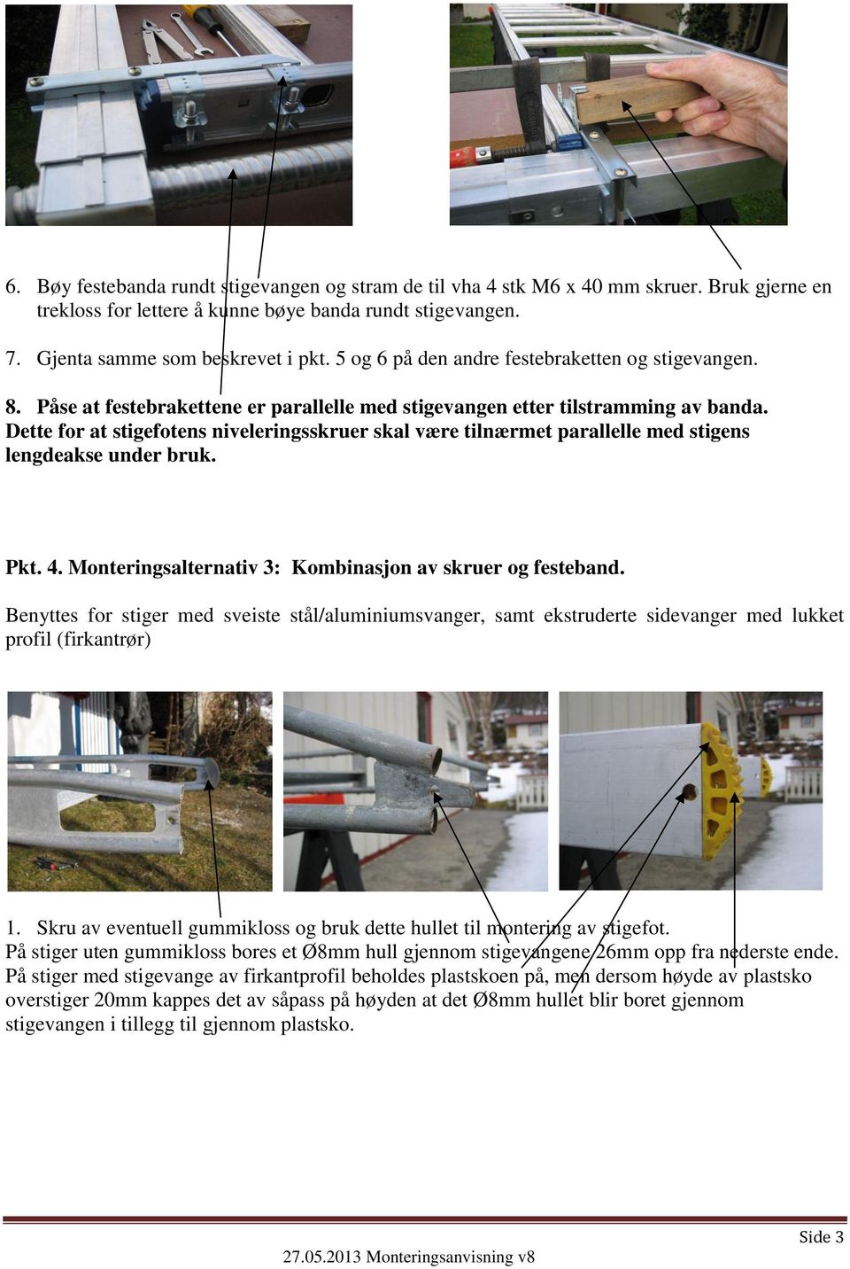 Dette for at stigefotens niveleringsskruer skal være tilnærmet parallelle med stigens Pkt. 4. Monteringsalternativ 3: Kombinasjon av skruer og festeband.