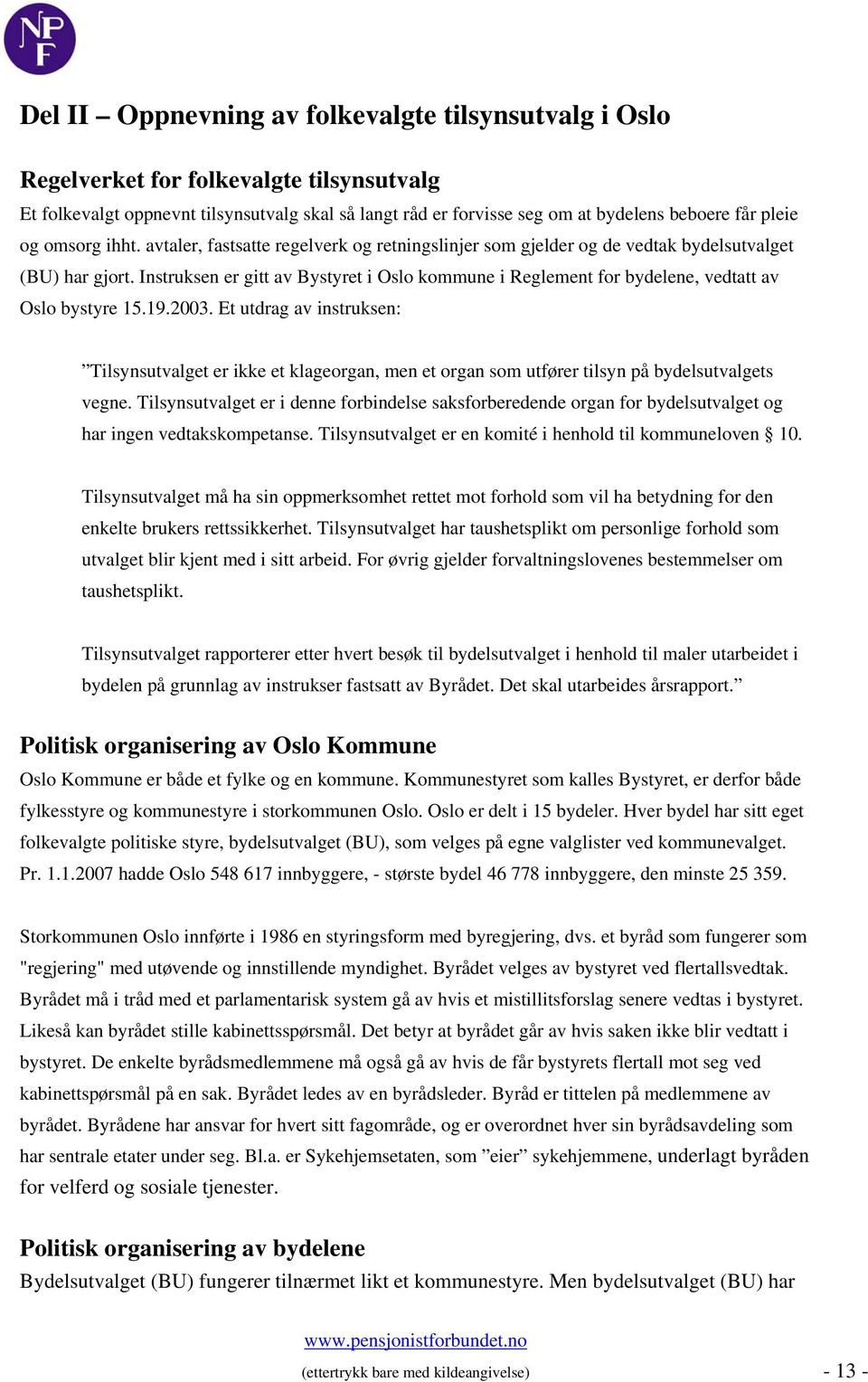 Instruksen er gitt av Bystyret i Oslo kommune i Reglement for bydelene, vedtatt av Oslo bystyre 15.19.2003.