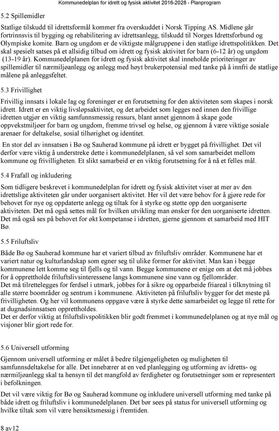 Barn og ungdom er de viktigste målgruppene i den statlige idrettspolitikken. Det skal spesielt satses på et allsidig tilbud om idrett og fysisk aktivitet for barn (6-12 år) og ungdom (13-19 år).